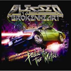 Blessed By A Broken Heart : Pedal to the Metal